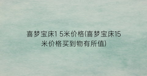 喜梦宝床1 5米价格(喜梦宝床15米价格买到物有所值)